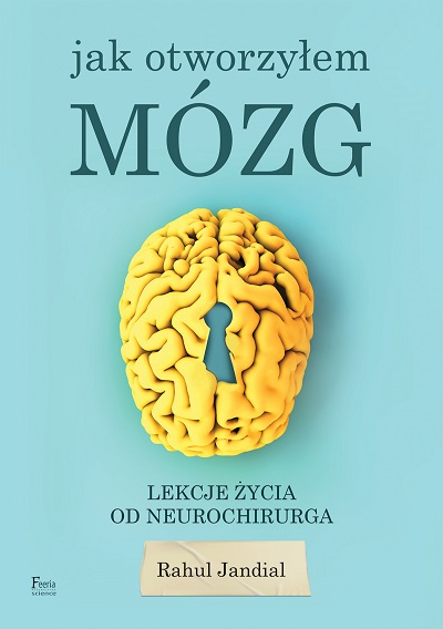 Rahul Jandial - Jak otworzyłem mózg: Lekcje życia od neurochirurga