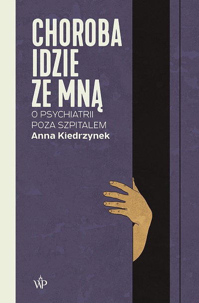 Anna Kiedrzynek - Choroba idzie ze mną: O psychiatrii poza szpitalem