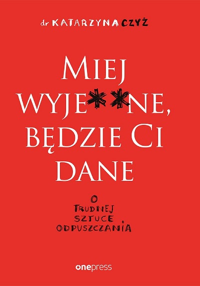 Katarzyna Czyż - Miej wyje**ne, będzie ci dane