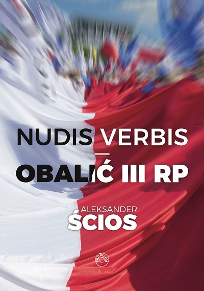 Aleksander Ścios - Nudis verbis: obalić III RP