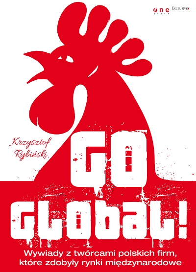 Krzysztof Rybiński - Go global! Wywiady z twórcami polskich firm, które zdobyły rynki międzynarodowe